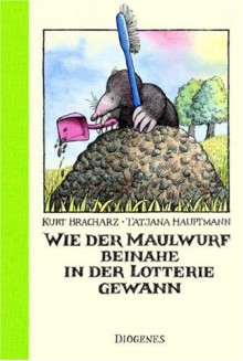 Wie Der Maulwurf Beinahe In Der Lotterie Gewann - Kurt Bracharz, Tatjana Hauptmann