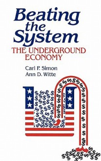 Beating the System: The Underground Economy - Carl P. Simon