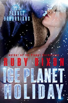 Ice Planet Holiday: A SciFi Holiday Alien Romance (Ice Planet Barbarians Book 5) - Ruby Dixon