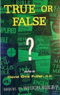 True Or False? The Westcott Hort Textual Theory Examined - David Otis Fuller