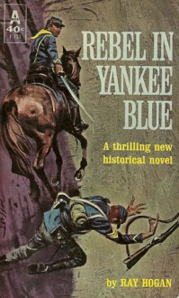 Rebel in Yankee Blue - Ray Hogan