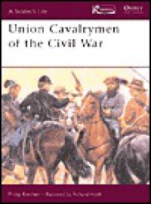 Union Cavalrymen of the Civil War - Philip R.N. Katcher