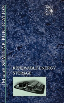 Renewable Energy Storage: Its Role In Renewable And Future Electricity Markets (I Mech E Seminar Publications) - Professional Engineering Publishing