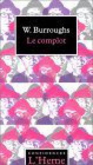 Le Complot ; Suivi Des Lettres Du Yage - William S. Burroughs