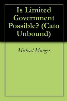 Is Limited Government Possible? (Cato Unbound) - Michael Munger, Randy Barnett, Anthony De Jasay, Gerald Gaus, Will Wilkinson