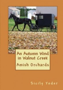 An Autumn Wind in Walnut Creek: Amish Orchards: Book One (Amish Inspirational Romance) - Sicily Yoder