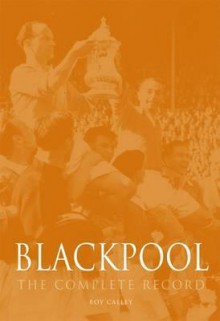 Blackpool: The Complete Record - Roy Calley