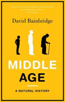 Middle Age: A Natural History - David Bainbridge