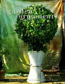 Garden Ornaments : A Stylish Guide to Decorating Your Garden - Martha Baker