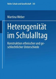 Heterogenitat Im Schulalltag: Konstruktion Ethnischer Und Geschlechtlicher Unterschiede - Martina Weber