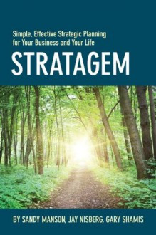 Stratagem: Simple, Effective Strategic Planning for Your Business and Your Life - Sandy Manson, Jay Nisberg, Gary Shamis, Kristen Hampshire, Randy Wood, Sterling Organization president & Ceo Brian Kosoy