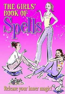 The Girls' Book of Spells: Release Your Inner Magic! - Rachel Elliot