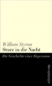 Sturz in die Nacht: Die Geschichte einer Depression - William Styron, Willi Winkler