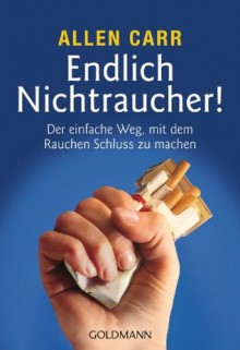 Endlich Nichtraucher!: Der einfache Weg, mit dem Rauchen Schluss zu machen (German Edition) - Allen Carr, Ingeborg Andreas-Hoole