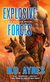 Explosive Forces: A K-9 Rescue Novel - D. D. Ayres