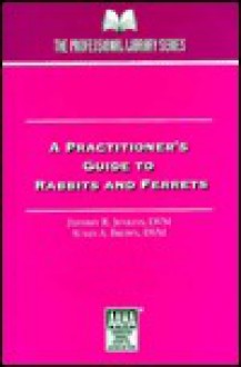 A Practitioner's Guide To Rabbits And Ferrets - Jeff Jenkins, Susan Brown