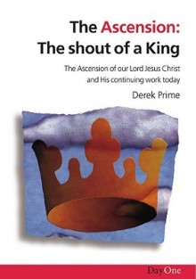 The Ascension: The Shout of a King - Derek Prime