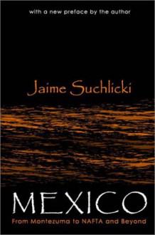 Mexico: From Monteuma to NAFTA, Chiapas, and Beyond - Jaime Suchlicki