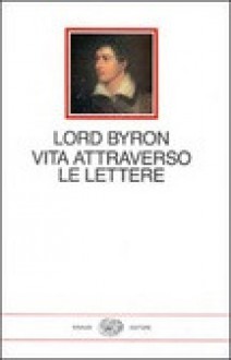 Vita attraverso le lettere - George Gordon Byron, Masolino D'Amico