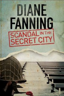 Scandal in the Secret City: A World War Two Mystery Set in Tennessee - Diane Fanning