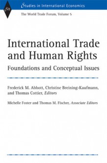 International Trade and Human Rights: Foundations and Conceptual Issues: World Trade Forum v. 5 (Studies in International Economics): Foundations and Conceptual ... v. 5 (Studies in International Economics) - Thomas Cottier, Christine Breining-Kaufmann, Frederick M. Abbott