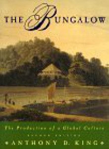 The Bungalow: The Production of a Global Culture - Anthony D. King