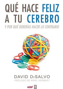 Qué hace féliz a tu cerebro (Psicología y autoayuda) (Spanish Edition) - David DiSalvo