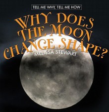 Why Does the Moon Change Shape? - Melissa Stewart