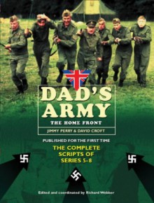 Dad's Army: The Home Front: The Complete Scripts of Series 5-9 - Perry Webber, David Croft, Jimmy Perry