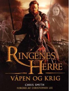 Ringenes herre: Våpen og krig - En billedguide til slagene, hærene og rustningene i Midgard - Chris Smith, Christopher Lee, Richard Taylor, Johannes H. Berg