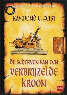 De Scherven van een Verbrijzelde Kroon (De Slangenoorlog, #4) - Raymond E. Feist, Richard Heufkens