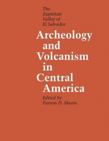 Archeology and Volcanism in Central America: The Zapotitan Valley of El Salvador - Payson D. Sheets