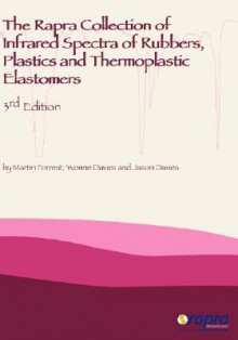 The Rapra Collection of Spectra of Rubbers, Plastics and Thermoplastic Elastomers, Third Edition - M. Forrest, J. Davies, Y. Davies