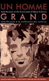 Un Homme Grand: Jack Kerouac at the Crossroads of Many Cultures/Jack Kerouac a la Confluence Des Cultures - Pierre Anctil