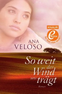 So weit der Wind uns trägt: Roman (German Edition) - Ana Veloso