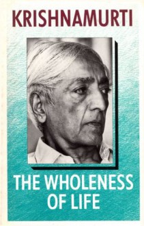 The Wholeness of Life - J. Krishnamurti