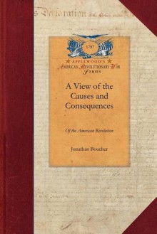 A View of the Causes and Consequences of the American Revolution - Jonathan Boucher