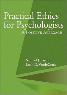 Practical Ethics for Psychologists: A Positive Approach - Samuel J. Knapp, Leon D. Vandecreek