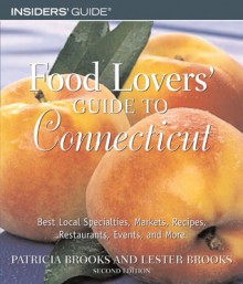 Food Lovers' Guide to Connecticut, 2nd: Best Local Specialties, Markets, Recipes, Restaurants, Events, and More - Patricia Brooks, Lester Brooks