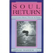 Soul Return: Integrating Body, Psyche & Spirit - Aminah Raheem