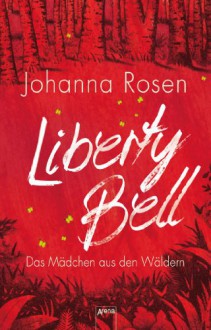 Liberty Bell: Das Mädchen aus den Wäldern - Johanna Rosen