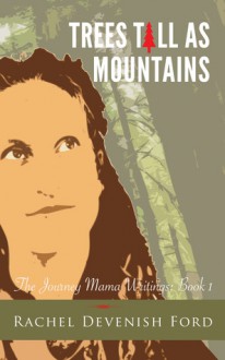 Trees Tall As Mountains (The Journey Mama Writings: Book 1) - Rachel Devenish Ford