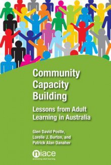 Community Capacity Building: Lessons from Adult Learning in Australia - Glen David Postle, Lorelle J Burton, Patrick Alan Danaher