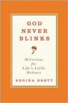 God Never Blinks: 50 Lessons for Life's Little Detours - Regina Brett