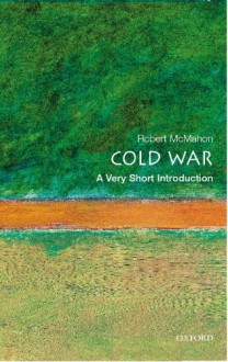 The Cold War: A Very Short Introduction - Robert J. McMahon