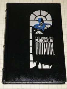 The Complete Frank Miller Batman - Alan Moore, Dennis O'Neil, Frank Miller, Richard Bruning