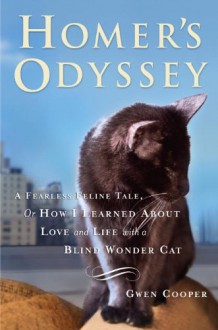 Homer's Odyssey: A Fearless Feline Tale, or How I Learned About Love and Life with a Blind Wonder Cat - Gwen Cooper