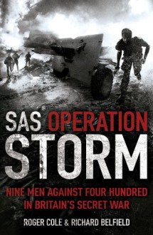 SAS Operation Storm: Nine Men Against Four Hundred - Richard Belfield, Roger Cole