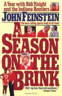 Season on the Brink: A Year with Bob Knight and the Indiana Hoosiers - John Feinstein