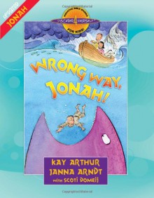 Wrong Way, Jonah! - Kay Arthur, Janna Arndt